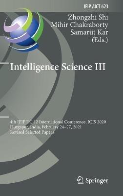 Intelligence Science III: 4th IFIP TC 12 International Conference, ICIS 2020, Durgapur, India, February 24–27, 2021, Revised Selected Papers - cover