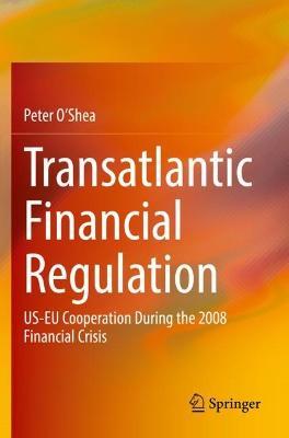 Transatlantic Financial Regulation: US-EU Cooperation During the 2008 Financial Crisis - Peter O'Shea - cover