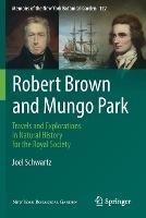 Robert Brown and Mungo Park: Travels and Explorations in Natural History for the Royal Society - Joel Schwartz - cover