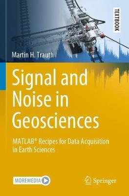 Signal and Noise in Geosciences: MATLAB (R) Recipes for Data Acquisition in Earth Sciences - Martin H. Trauth - cover