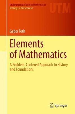 Elements of Mathematics: A Problem-Centered Approach to History and Foundations - Gabor Toth - cover
