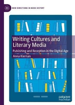 Writing Cultures and Literary Media: Publishing and Reception in the Digital Age - Anna Kiernan - cover