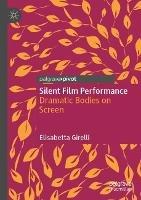 Silent Film Performance: Dramatic Bodies on Screen - Elisabetta Girelli - cover