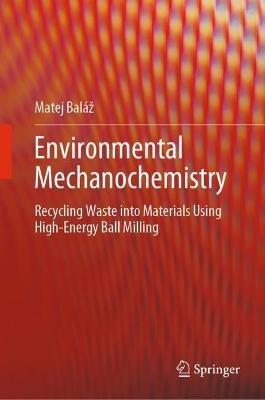 Environmental Mechanochemistry: Recycling Waste into Materials using High-Energy Ball Milling - Matej Baláž - cover