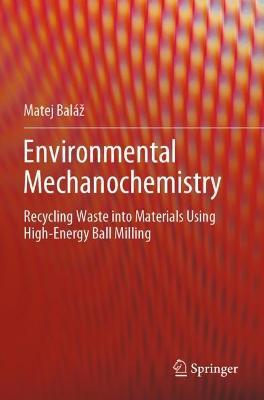 Environmental Mechanochemistry: Recycling Waste into Materials using High-Energy Ball Milling - Matej Baláž - cover
