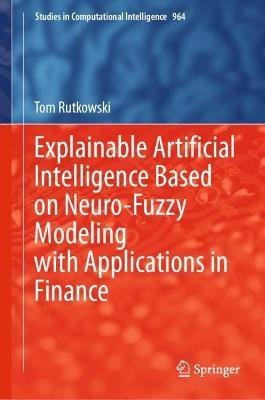 Explainable Artificial Intelligence Based on Neuro-Fuzzy Modeling with Applications in Finance - Tom Rutkowski - cover