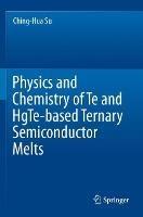 Physics and Chemistry of Te and HgTe-based Ternary Semiconductor Melts - Ching-Hua Su - cover