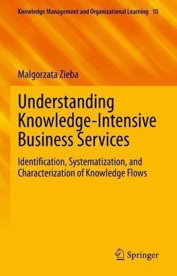 Understanding Knowledge-Intensive Business Services: Identification, Systematization, and Characterization of Knowledge Flows - Malgorzata Zieba - cover