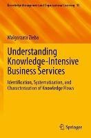 Understanding Knowledge-Intensive Business Services: Identification, Systematization, and Characterization of Knowledge Flows - Malgorzata Zieba - cover