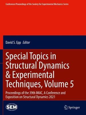 Special Topics in Structural Dynamics & Experimental Techniques, Volume 5: Proceedings of the 39th IMAC, A Conference and Exposition on Structural Dynamics 2021 - cover