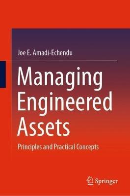 Managing Engineered Assets: Principles and Practical Concepts - Joe E. Amadi-Echendu - cover