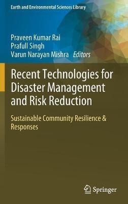 Recent Technologies for Disaster Management and Risk Reduction: Sustainable Community Resilience & Responses - cover