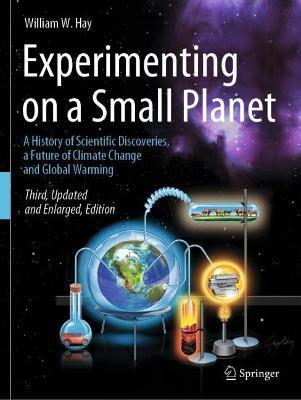 Experimenting on a Small Planet: A History of Scientific Discoveries, a Future of Climate Change and Global Warming - William W. Hay - cover