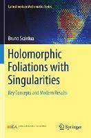 Holomorphic Foliations with Singularities: Key Concepts and Modern Results - Bruno Scárdua - cover