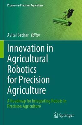 Innovation in Agricultural Robotics for Precision Agriculture: A Roadmap for Integrating Robots in Precision Agriculture - cover