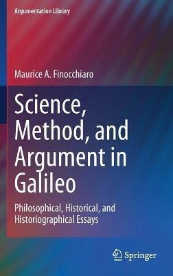 Science, Method, and Argument in Galileo: Philosophical, Historical, and Historiographical Essays - Maurice A. Finocchiaro - cover