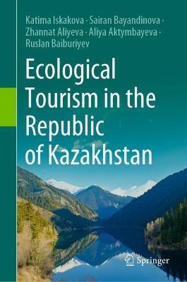 Ecological Tourism in the Republic of Kazakhstan - Katima Iskakova,Sairan Bayandinova,Zhannat Aliyeva - cover