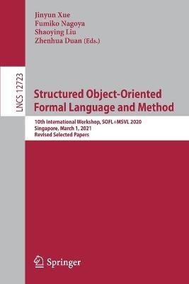 Structured Object-Oriented Formal Language and Method: 10th International Workshop, SOFL+MSVL 2020, Singapore, March 1, 2021, Revised Selected Papers - cover