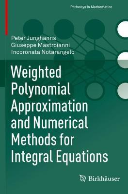 Weighted Polynomial Approximation and Numerical Methods for Integral Equations - Peter Junghanns,Giuseppe Mastroianni,Incoronata Notarangelo - cover