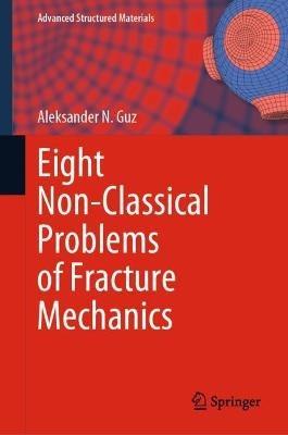 Eight Non-Classical Problems of Fracture Mechanics - Aleksander N. Guz - cover