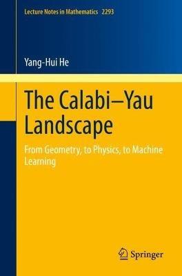 The Calabi–Yau Landscape: From Geometry, to Physics, to Machine Learning - Yang-Hui He - cover