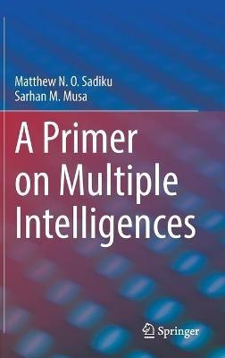 A Primer on Multiple Intelligences - Matthew N. O. Sadiku,Sarhan M. Musa - cover