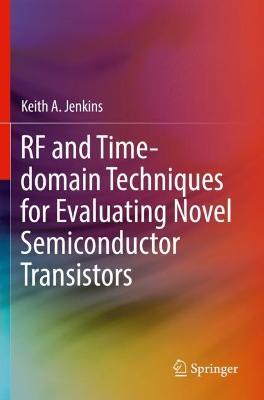 RF and Time-domain Techniques for Evaluating Novel Semiconductor Transistors - Keith A. Jenkins - cover