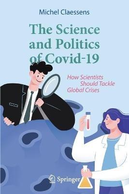 The Science and Politics of Covid-19: How Scientists Should Tackle Global Crises - Michel Claessens - cover