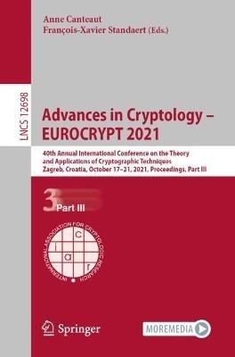 Advances in Cryptology – EUROCRYPT 2021: 40th Annual International Conference on the Theory and Applications of Cryptographic Techniques, Zagreb, Croatia, October 17–21, 2021, Proceedings, Part III - cover