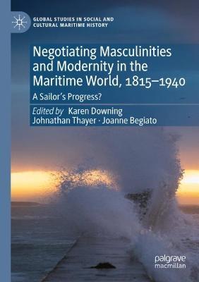 Negotiating Masculinities and Modernity in the Maritime World, 1815–1940: A Sailor’s Progress? - cover