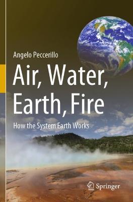 Air, Water, Earth, Fire: How the System Earth Works - Angelo Peccerillo - cover