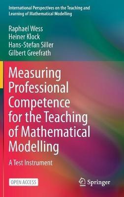 Measuring Professional Competence for the Teaching of Mathematical Modelling: A Test Instrument - Raphael Wess,Heiner Klock,Hans-Stefan Siller - cover