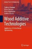 Wood Additive Technologies: Application of Active Design Optioneering - Federica Brunone,Marco Cucuzza,Marco Imperadori - cover