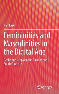 Femininities and Masculinities in the Digital Age: Realia and Utopia in the Balkans and South Caucasus - Karl Kaser - cover