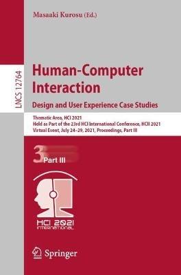 Human-Computer Interaction. Design and User Experience Case Studies: Thematic Area, HCI 2021, Held as Part of the 23rd HCI International Conference, HCII 2021, Virtual Event, July 24–29, 2021, Proceedings, Part III - cover