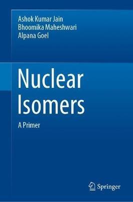 Nuclear Isomers: A Primer - Ashok Kumar Jain,Bhoomika Maheshwari,Alpana Goel - cover