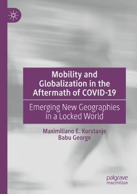 Mobility and Globalization in the Aftermath of COVID-19: Emerging New Geographies in a Locked World - Maximiliano E. Korstanje,Babu George - cover