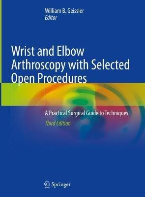 Wrist and Elbow Arthroscopy with Selected Open Procedures: A Practical Surgical Guide to Techniques - cover