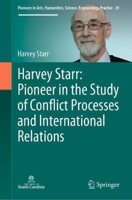 Harvey Starr: Pioneer in the Study of Conflict Processes and International Relations - Harvey Starr - cover