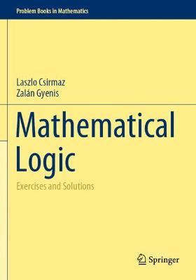 Mathematical Logic: Exercises and Solutions - Laszlo Csirmaz,Zalán Gyenis - cover