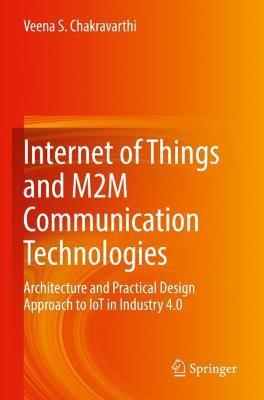 Internet of Things and M2M Communication Technologies: Architecture and Practical Design Approach to IoT in Industry 4.0 - Veena S. Chakravarthi - cover