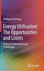 Energy Utilisation: The Opportunities and Limits: Physical Fundamentals and Technologies