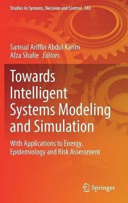 Towards Intelligent Systems Modeling and Simulation: With Applications to Energy, Epidemiology and Risk Assessment - cover