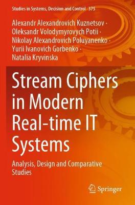 Stream Ciphers in Modern Real-time IT Systems: Analysis, Design and Comparative Studies - Alexandr Alexandrovich Kuznetsov,Oleksandr Volodymyrovych Potii,Nikolay Alexandrovich Poluyanenko - cover