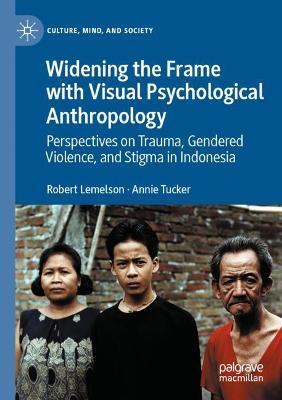 Widening the Frame with Visual Psychological Anthropology: Perspectives on Trauma, Gendered Violence, and Stigma in Indonesia - Robert Lemelson,Annie Tucker - cover