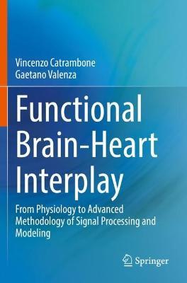 Functional Brain-Heart Interplay: From Physiology to Advanced Methodology of Signal Processing and Modeling - Vincenzo Catrambone,Gaetano Valenza - cover