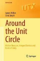 Around the Unit Circle: Mahler Measure, Integer Matrices and Roots of Unity - James McKee,Chris Smyth - cover