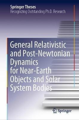 General Relativistic and Post-Newtonian Dynamics for Near-Earth Objects and Solar System Bodies - Joseph O’Leary - cover