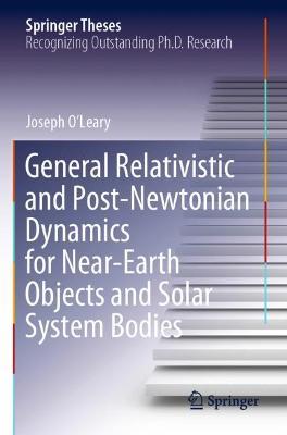 General Relativistic and Post-Newtonian Dynamics for Near-Earth Objects and Solar System Bodies - Joseph O’Leary - cover