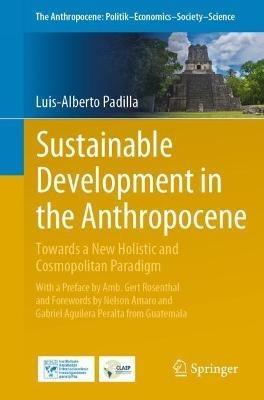 Sustainable Development in the Anthropocene: Towards a New Holistic and Cosmopolitan Paradigm - Luis-Alberto Padilla - cover